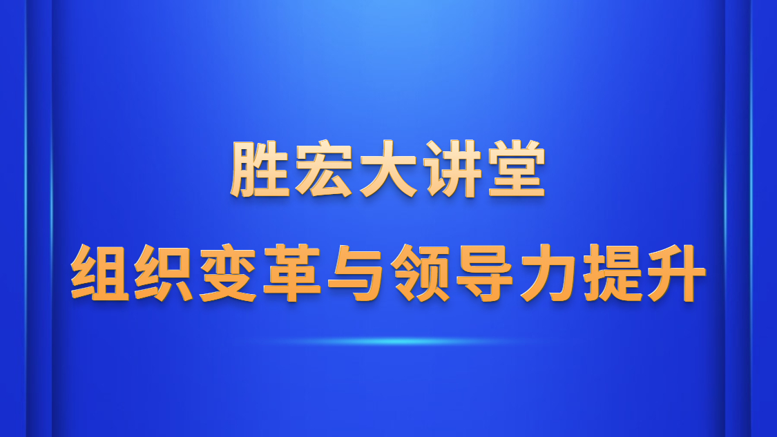 pp电子游戏平台大课堂—《组织厘革与向导力提升》